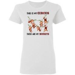 This is my circus these are my monkeys shirt $19.95