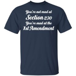 You’re not mad at section 230 you’re mad at the 1st amendment shirt $19.95