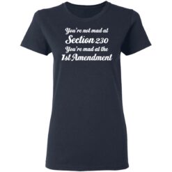 You’re not mad at section 230 you’re mad at the 1st amendment shirt $19.95