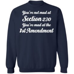 You’re not mad at section 230 you’re mad at the 1st amendment shirt $19.95