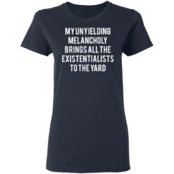 My unyielding melancholy brings all the existentialists to the yard shirt $19.95 redirect05062021230524 3