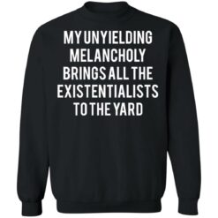 My unyielding melancholy brings all the existentialists to the yard shirt $19.95 redirect05062021230525 4