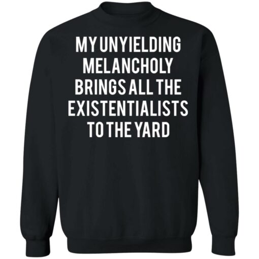 My unyielding melancholy brings all the existentialists to the yard shirt $19.95 redirect05062021230525 4