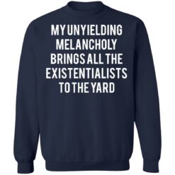 My unyielding melancholy brings all the existentialists to the yard shirt $19.95 redirect05062021230525 5