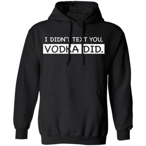 I didn’t text you vodka did shirt $19.95