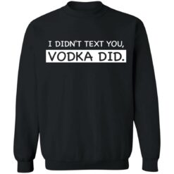 I didn’t text you vodka did shirt $19.95 redirect05072021000537 8