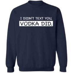 I didn’t text you vodka did shirt $19.95 redirect05072021000537 9