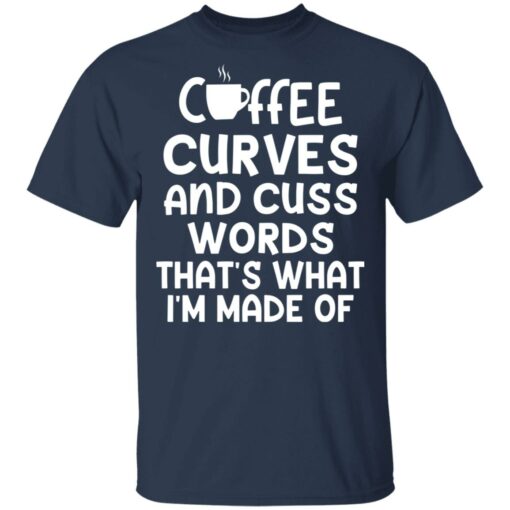 Coffee curves and cuss words that's what i'm made of shirt $19.95 redirect05072021020535 1