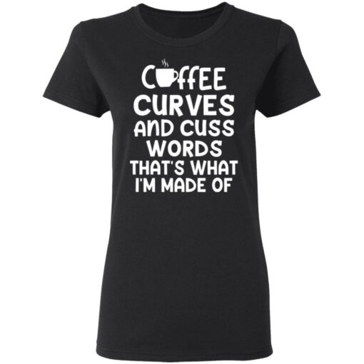 Coffee curves and cuss words that's what i'm made of shirt $19.95 redirect05072021020535 2