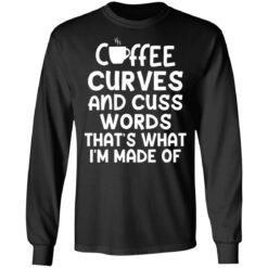 Coffee curves and cuss words that's what i'm made of shirt $19.95 redirect05072021020535 4