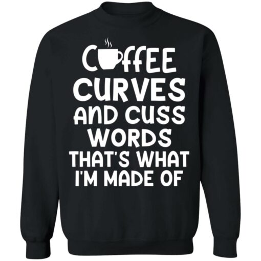 Coffee curves and cuss words that's what i'm made of shirt $19.95