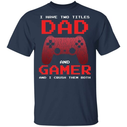 I have two titles dad and gamer and i crush them both shirt $19.95 redirect05072021040537 1