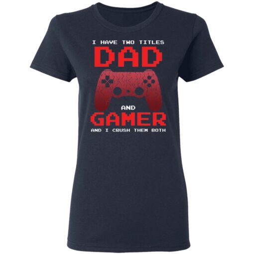 I have two titles dad and gamer and i crush them both shirt $19.95 redirect05072021040537 3