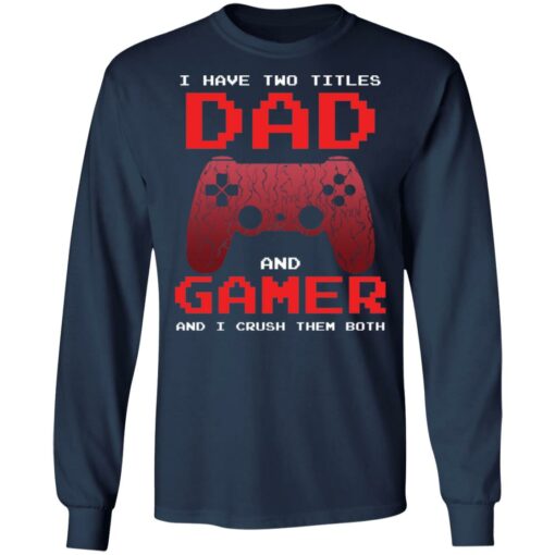 I have two titles dad and gamer and i crush them both shirt $19.95 redirect05072021040537 5