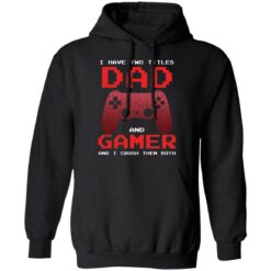 I have two titles dad and gamer and i crush them both shirt $19.95 redirect05072021040537 6