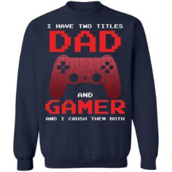 I have two titles dad and gamer and i crush them both shirt $19.95 redirect05072021040537 9