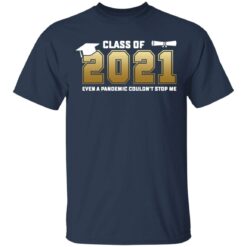 Class of 2021 even a pandemic couldn't stop me shirt $19.95