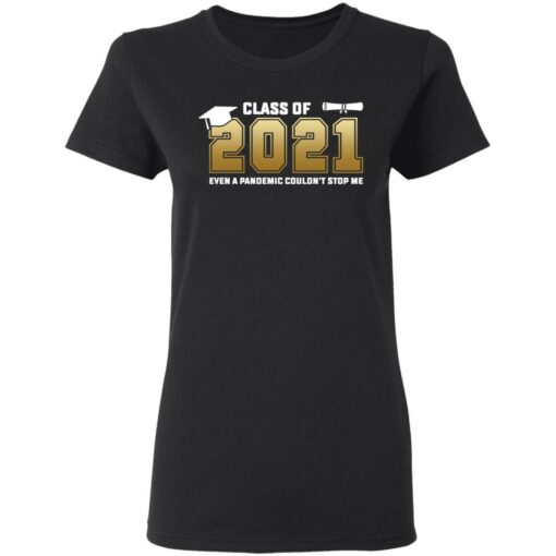 Class of 2021 even a pandemic couldn't stop me shirt $19.95 redirect05072021040550 2