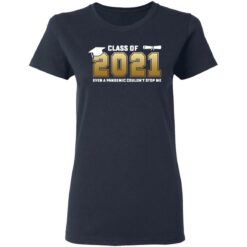 Class of 2021 even a pandemic couldn't stop me shirt $19.95