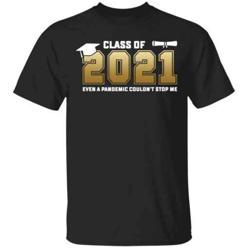 Class of 2021 even a pandemic couldn't stop me shirt $19.95 redirect05072021040550