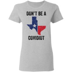 Texas don’t be a Covidiot shirt $19.95