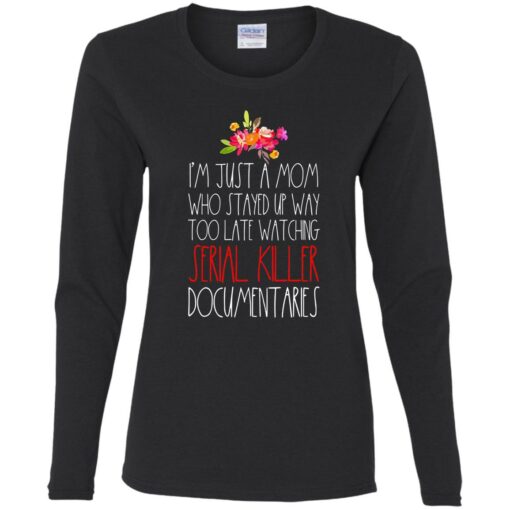 I'm just a Mom who stayed up way too late watching serial killer documentaries shirt $23.95 redirect05072021230548 10