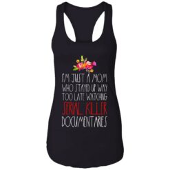 I'm just a Mom who stayed up way too late watching serial killer documentaries shirt $23.95 redirect05072021230548 16