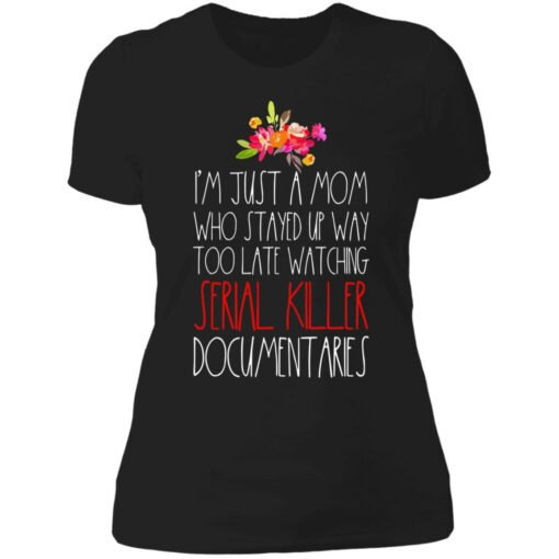 I'm just a Mom who stayed up way too late watching serial killer documentaries shirt $23.95 redirect05072021230548 18