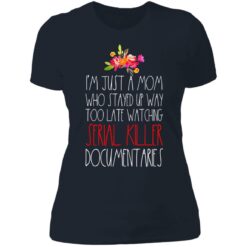 I'm just a Mom who stayed up way too late watching serial killer documentaries shirt $23.95 redirect05072021230548 19
