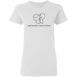 I pinky promise to annoy you forever shirt $19.95