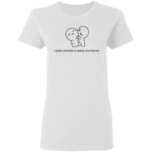 I pinky promise to annoy you forever shirt $19.95