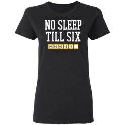 No sleep till six shirt $19.95