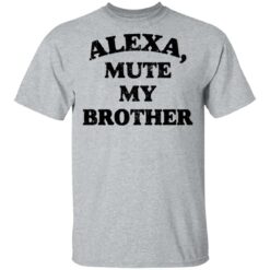 Alexa mute my brother shirt $19.95