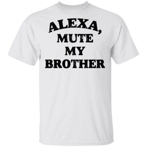 Alexa mute my brother shirt $19.95