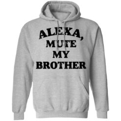 Alexa mute my brother shirt $19.95