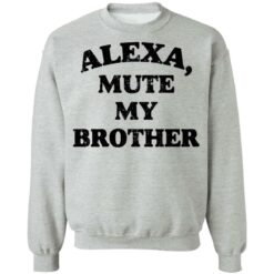 Alexa mute my brother shirt $19.95