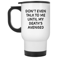 Don’t even talk to me until my death’s avenged mug $14.95