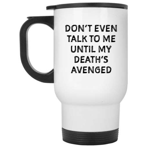 Don’t even talk to me until my death’s avenged mug $14.95 redirect05102021000515 1