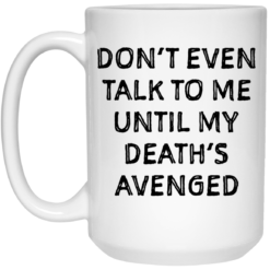 Don’t even talk to me until my death’s avenged mug $14.95 redirect05102021000515 2
