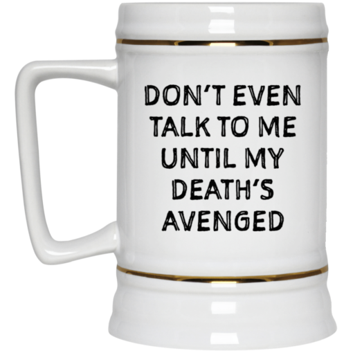 Don’t even talk to me until my death’s avenged mug $14.95