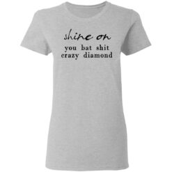 Shine on you bat shit crazy diamond shirt $19.95