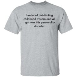 I endured debilitating childhood trauma and all shirt $19.95 redirect05102021000533 1