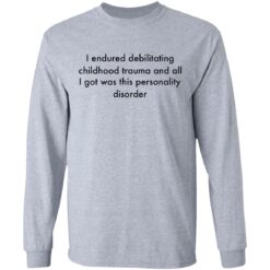 I endured debilitating childhood trauma and all shirt $19.95