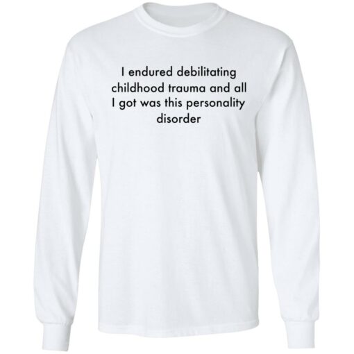 I endured debilitating childhood trauma and all shirt $19.95