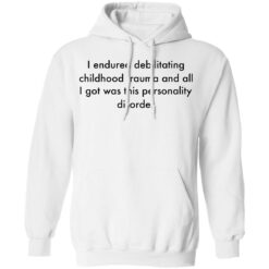 I endured debilitating childhood trauma and all shirt $19.95