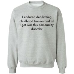 I endured debilitating childhood trauma and all shirt $19.95