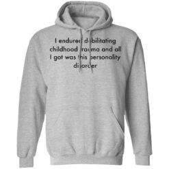 I endured debilitating childhood trauma and all shirt $19.95