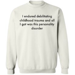 I endured debilitating childhood trauma and all shirt $19.95