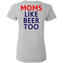 Untra mom moms like beer too shirt $25.95