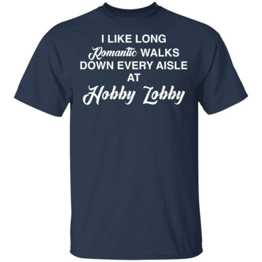 I like long romantic walks down every aisle at hobby lobby shirt $19.95